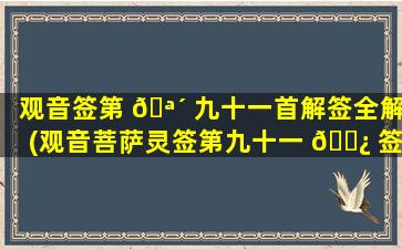 观音签第 🪴 九十一首解签全解(观音菩萨灵签第九十一 🌿 签解签)